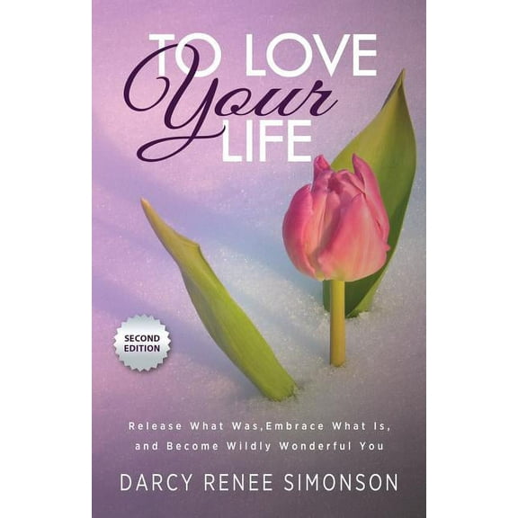 To Love Your Life: Release What Was, Embrace What Is, and Become Wildly Wonderful You (Paperback)
