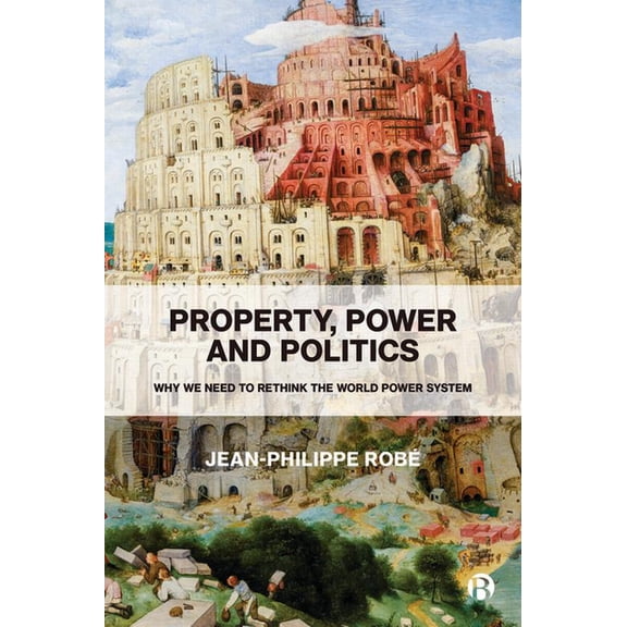 Property, Power and Politics: Why We Need to Rethink the World Power System, (Paperback)