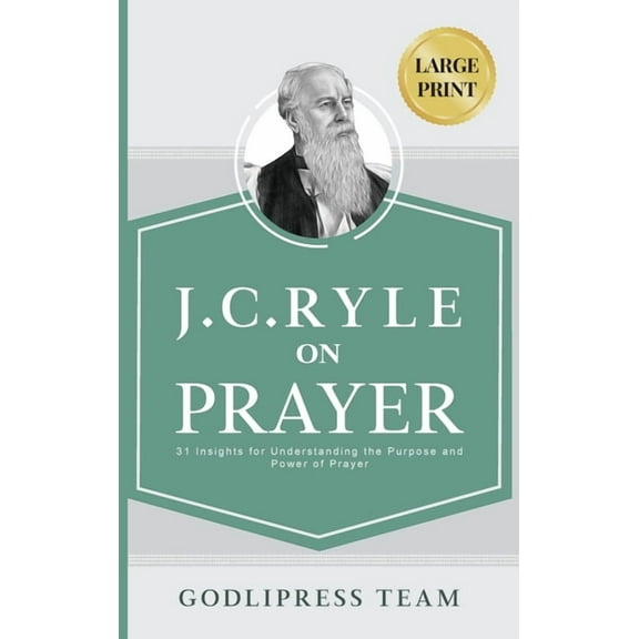 Godlipress Classics on How to Pray J. C. Ryle on Prayer: 31 Insights for Understanding the Purpose and Power of Prayer (LARGE PRINT), Book 7, (Hardcover)