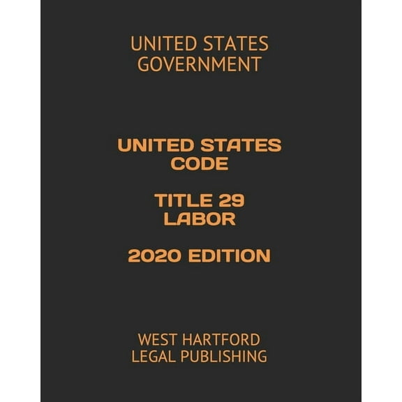 United States Code Title 29 Labor 2020 Edition: West Hartford Legal Publishing (Paperback)