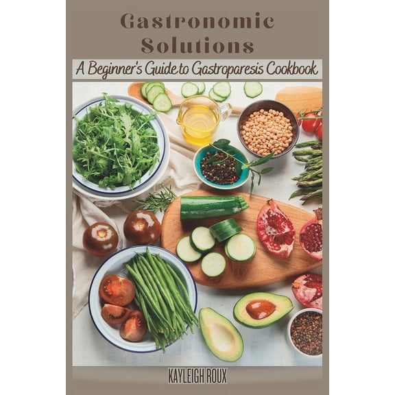 Gastronomic Solutions: A Beginner's Guide to Gastroparesis Cookbook, (Paperback)