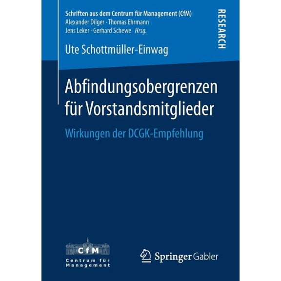 Schriften Aus Dem Centrum FÃ¼r Management Abfindungsobergrenzen FÃ¼r Vorstandsmitglieder: Wirkungen Der Dcgk-Empfehlung, (Paperback)
