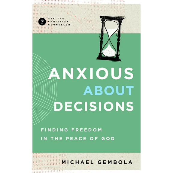 Ask the Christian Counselor Anxious about Decisions: Finding Freedom in the Peace of God, (Paperback)