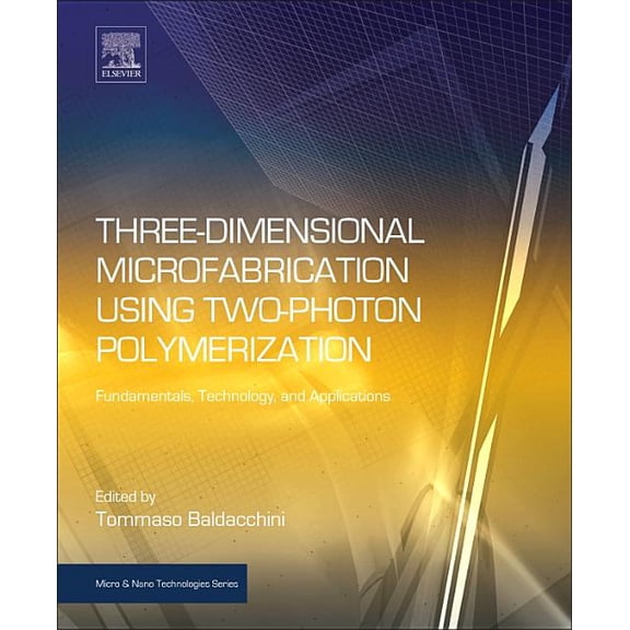 Micro and Nano Technologies Three-Dimensional Microfabrication Using Two-Photon Polymerization: Fundamentals, Technology, and Applications, (Hardcover)
