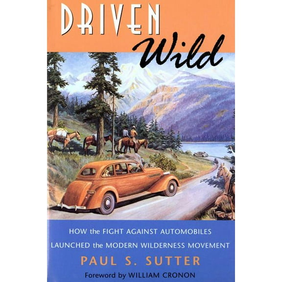 Weyerhaeuser Environmental Books Driven Wild: How the Fight Against Automobiles Launched the Modern Wilderness Movement, (Paperback)