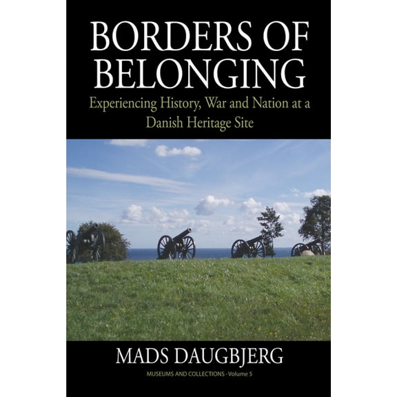 Museums and Collections Borders of Belonging: Experiencing History, War and Nation at a Danish Heritage Site, Book 5, (Hardcover)