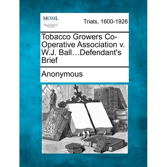 Tobacco Growers Co-Operative Association V. W.J. Ball...Defendant's Brief, (Paperback)