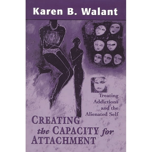 Creating the Capacity for Attachment: Treating Addictions and the Alienated Self, (Paperback)