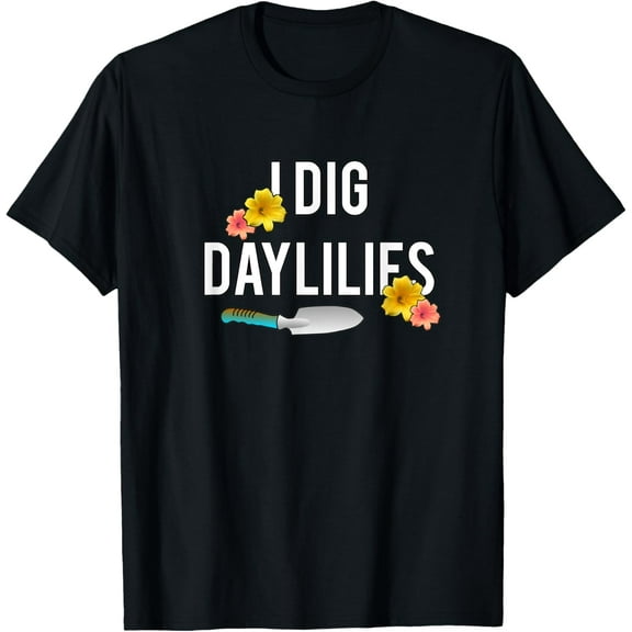 Daylily Lovers I Dig Daylilies Flower Gardens Home Gardener T-Shirt men and women can wear, black, white, gifts