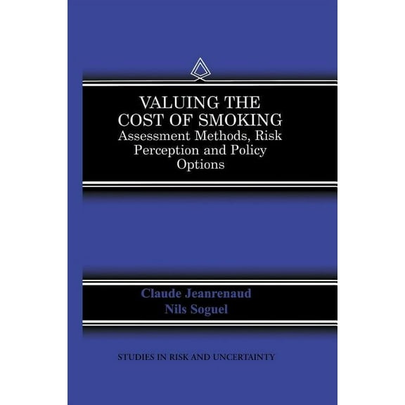 Studies in Risk and Uncertainty Valuing the Cost of Smoking: Assessment Methods, Risk Perception and Policy Options, Book 13, (Paperback)
