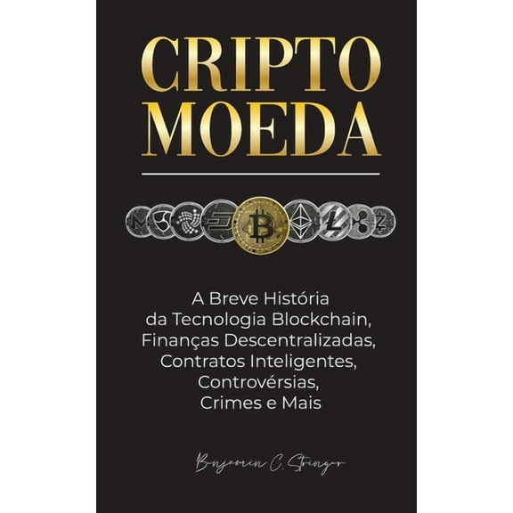 Criptomoeda: A Breve História da Tecnologia Blockchain, Finanças Descentralizadas, Contratos Inteligentes, Controvérsias, (Paperback)