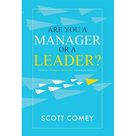 The Inspiring Leader Are You a Manager or a Leader?: How to Inspire Results Through Others, Book 1, (Hardcover)