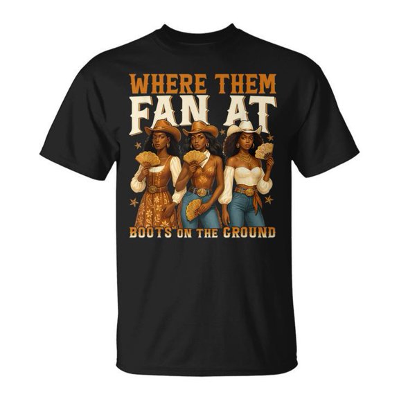 Sam Soft Where Them Fans At Black Cowgirl Boots On The Ground Western T-Shirt