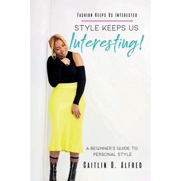 Fashion Keeps Us Interested, Style Keeps Us INTERESTING!: A Beginner's Guide to Personal Style (Paperback)