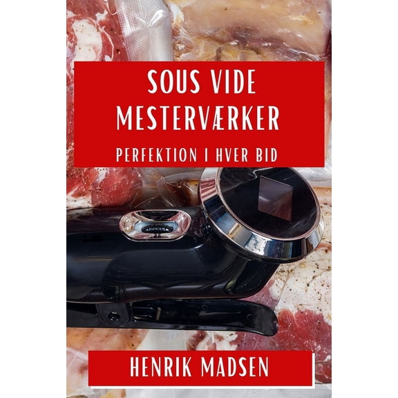Sous Vide Mesterværker: Perfektion i Hver Bid, (Paperback)