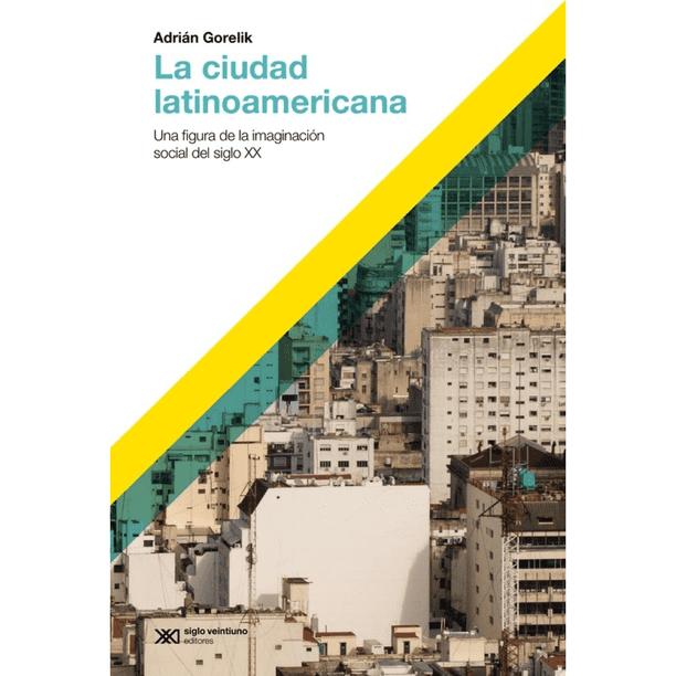 Libro La Ciudad Latinoamericana Tapa Blanda, Autor Adrian Gorelik, Editorial Siglo Xxi Editores