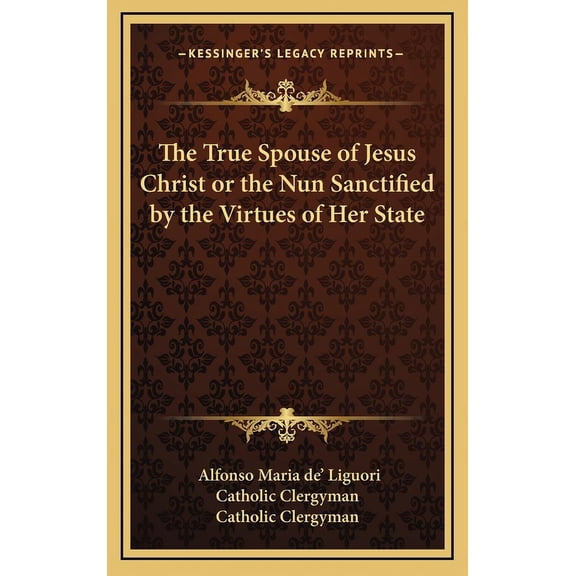 The True Spouse of Jesus Christ or the Nun Sanctified by the Virtues of Her State (Hardcover)