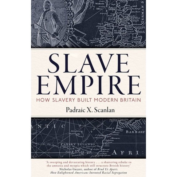 Slave Empire: How Slavery Built Modern Britain, (Hardcover)