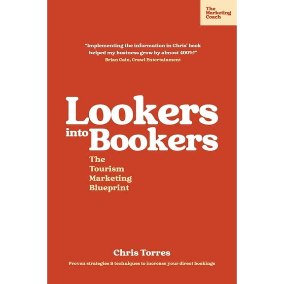 Lookers into Bookers, The Tourism Marketing Blueprint: Marketing Strategies for Tour Operators and Tourism Businesses, (Paperback)