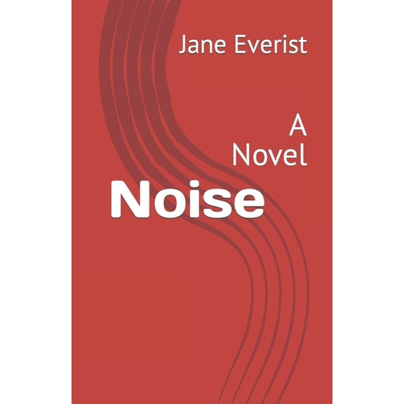 Noise: A Novel  Paperback  1734910313 9781734910315 Jane Everist