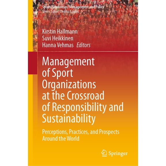 Sports Economics, Management and Policy Management of Sport Organizations at the Crossroad of Responsibility and Sustainability: Perceptions, Practices, and Pro, Book 25, (Hardcover)