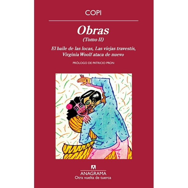 Libro Obras T. Ii: El Baile De Las Locas; Las Viejas Travestis; Virginia Woolf Ataca De Nuevo (otv) Tapa Blanda, Autor Raul Natalio Copi (pseud.) Roque Damonte, Editorial Anagrama