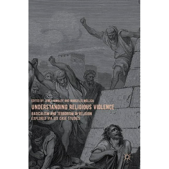 Understanding Religious Violence: Radicalism and Terrorism in Religion Explored Via Six Case Studies, (Hardcover)