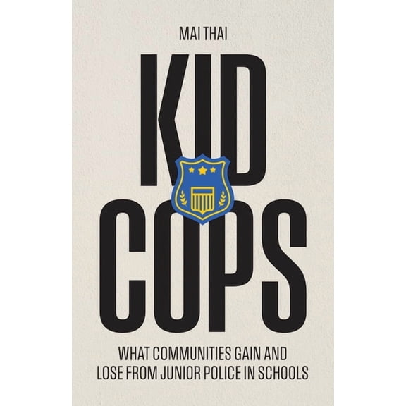 Kid Cops: What Communities Gain and Lose from Junior Police in Schools, (Paperback)