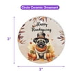 thumbnail image 5 of Happy Thanksgiving Pug Welcome Thankful Fall Autumn Pumpkin Ceramic Round Ornament Dog Lover Gifts Home Tree Decor - 02021, 5 of 5