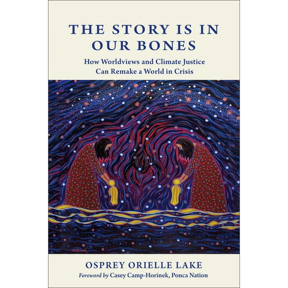 The Story Is in Our Bones: How Worldviews and Climate Justice Can Remake a World in Crisis, (Paperback)