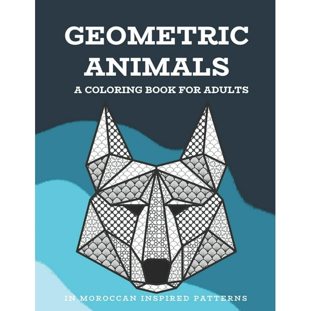 Download Geometric Animals A Coloring Book For Adults In Moroccan Inspired Patterns Paperback Walmart Com Walmart Com