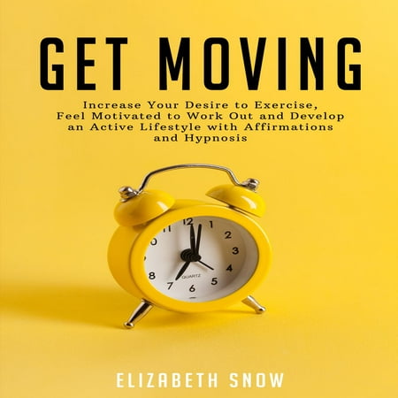 Get Moving: Increase Your Desire to Exercise, Feel Motivated to Work Out and Develop an Active Lifestyle with Affirmations and Hypnosis -
