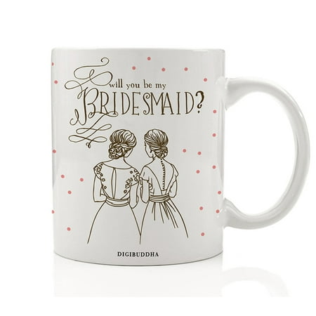 Bridesmaid Mug Will You Be My Bridesmaid? Quote Fun Wedding Party Proposal Present Asking Best Friends Bridal Party Gift Idea Sister Woman Her Women Bestie 11oz Ceramic Coffee Cup Digibuddha (Unique Wedding Present For Best Friend)