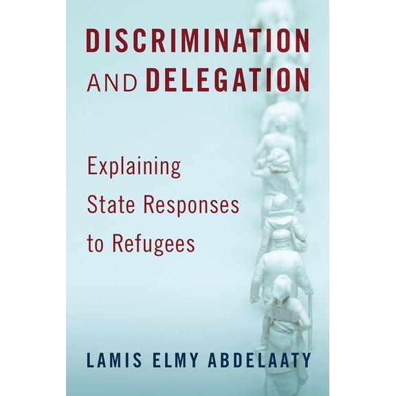 Discrimination and Delegation: Explaining State Responses to Refugees, (Hardcover)