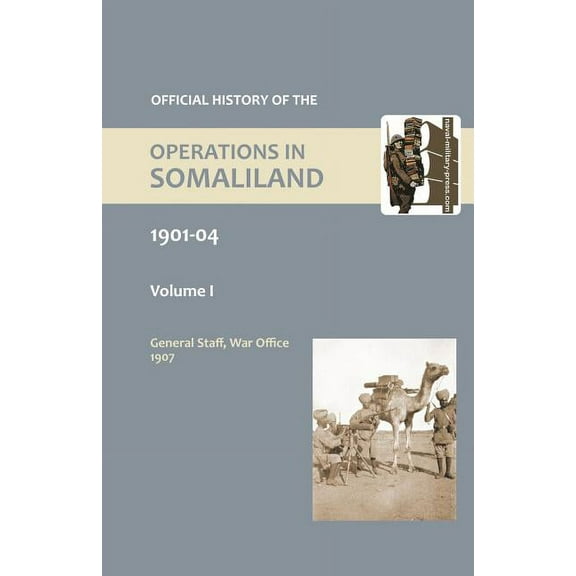 OFFICIAL HISTORY OF THE OPERATIONS IN SOMALILAND, 1901-04 Volume One, (Paperback)
