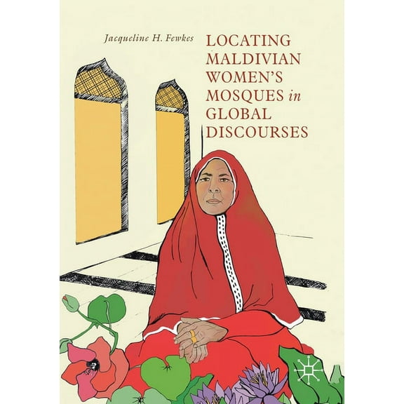 Locating Maldivian Women's Mosques in Global Discourses, (Paperback)