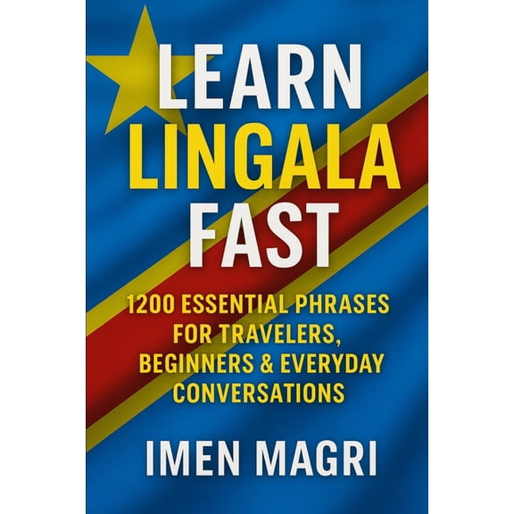 Learn Lingala Fast: 1200 Essential Phrases for Travelers, Beginners, and Everyday Conversations, (Paperback)