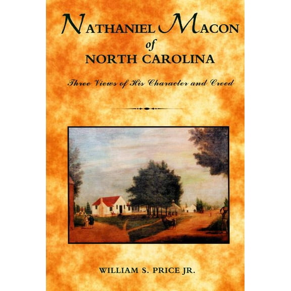 North Caroliniana Society Imprints Nathaniel Macon of North Carolina: Three Views of His Character and Creed, Book 44, (Paperback)