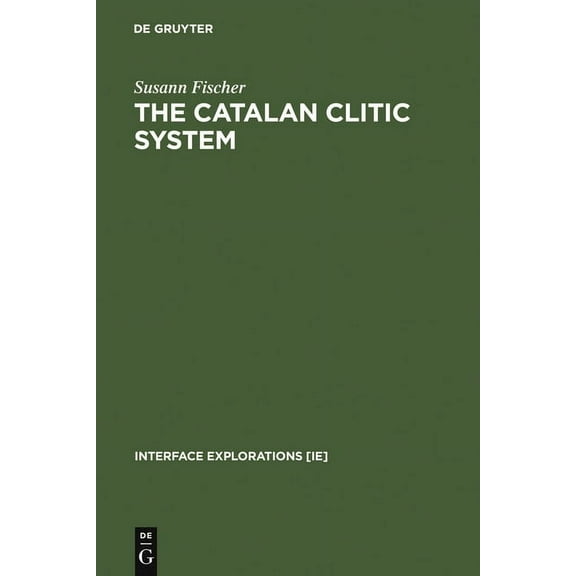 Interface Explorations [Ie] The Catalan Clitic System: A Diachronic Perspective on Its Syntax and Phonology, Book 5, (Hardcover)