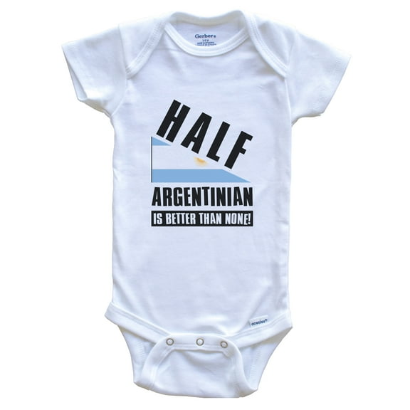 Half Argentinian Is Better Than None Funny Argentina Flag Baby Bodysuit, 0-3 Months White