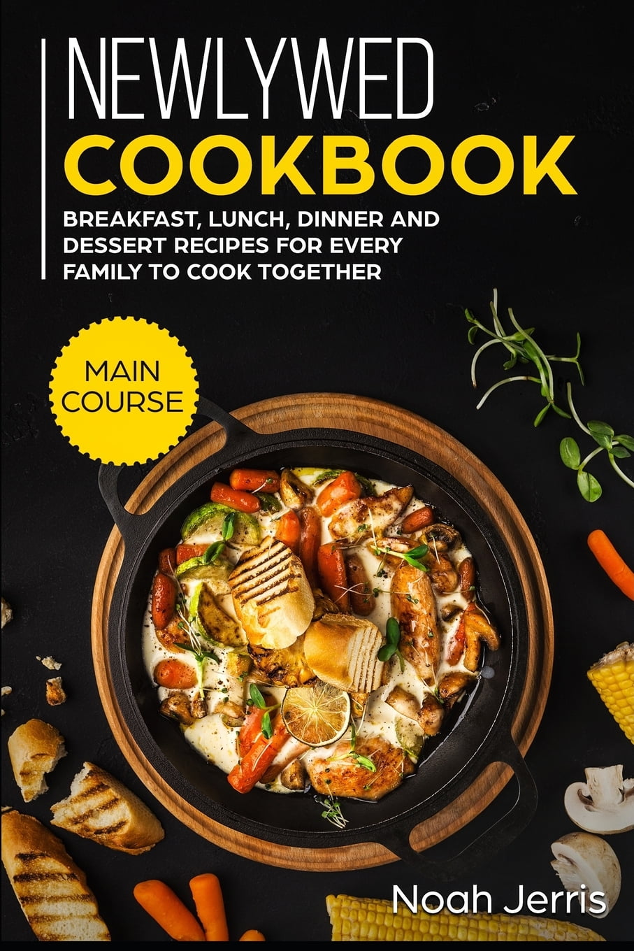 Newlywed Cookbook: MAIN COURSE - Breakfast, Lunch, Dinner and Dessert