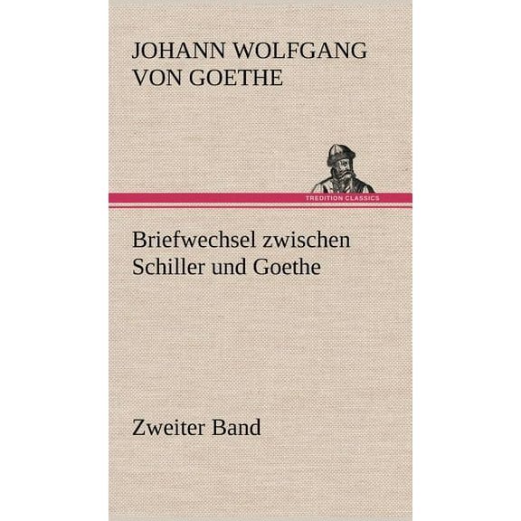 Briefwechsel Zwischen Schiller Und Goethe - Zweiter Band (Hardcover)