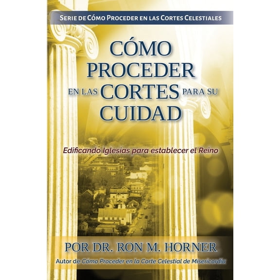 Cómo Proceder en las Cortes para su Ciudad: Edificando Iglesias para establecer el Reino, (Paperback)