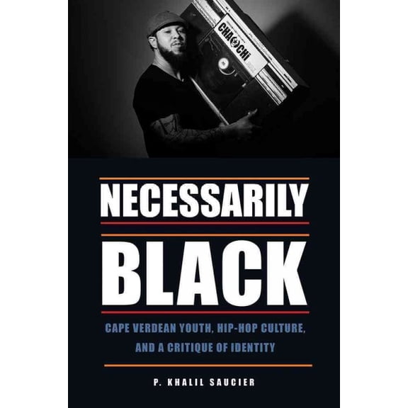 Black American and Diasporic Studies: Necessarily Black : Cape Verdean Youth, Hip-Hop Culture, and a Critique of Identity (Paperback)