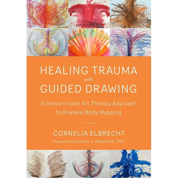 Healing Trauma with Guided Drawing: A Sensorimotor Art Therapy Approach to Bilateral Body Mapping, (Paperback)
