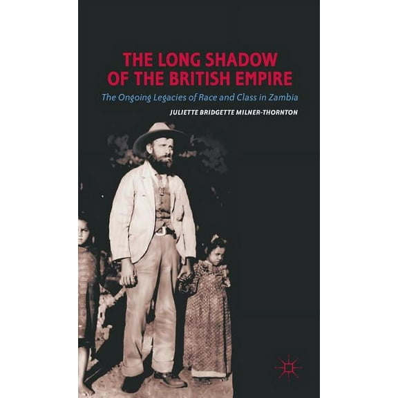 The Long Shadow of the British Empire: The Ongoing Legacies of Race and Class in Zambia, (Hardcover)