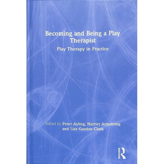 Becoming and Being a Play Therapist: Play Therapy in Practice (Hardcover)