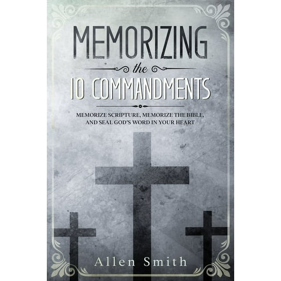 Memorizing the 10 Commandments: Memorize Scripture, Memorize the Bible, and Seal God's Word in Your Heart, (Paperback)