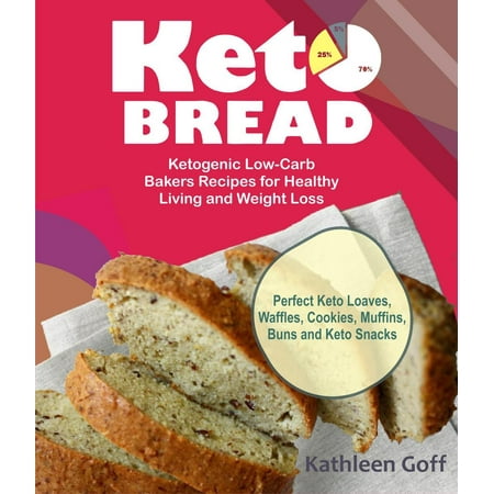 Keto Bread: Ketogenic Low-Carb Bakers Recipes for Healthy Living and Weight Loss (Perfect Keto Loaves, Waffles, Cookies, Muffins, Buns and Keto Snacks) -