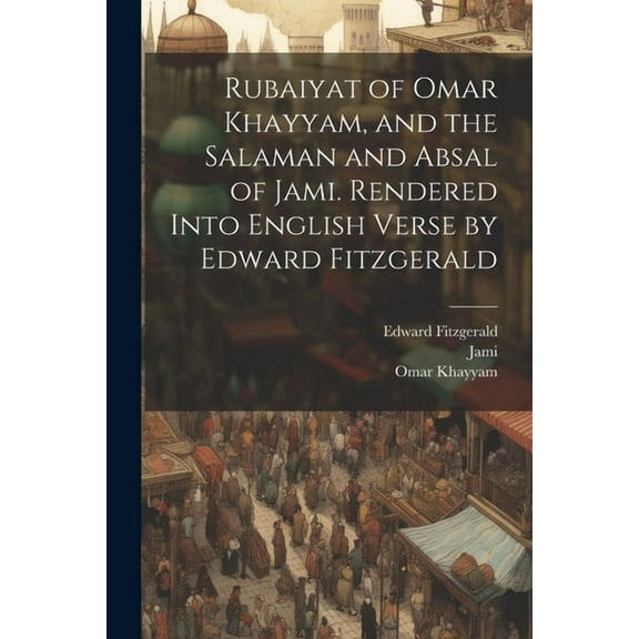 Rubaiyat of Omar Khayyam, and the Salaman and Absal of Jami. Rendered Into English Verse by Edward Fitzgerald (Paperback)